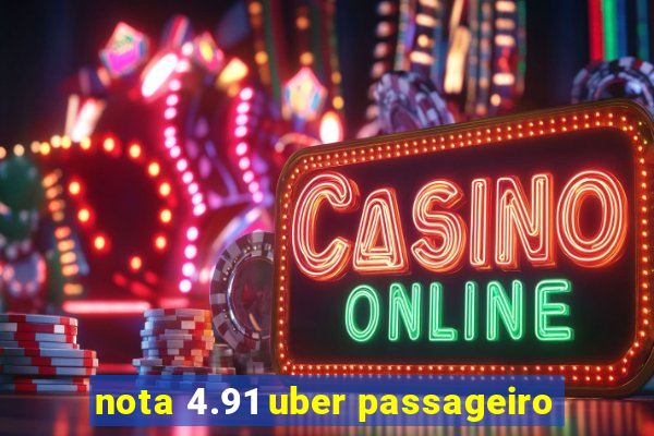 nota 4.91 uber passageiro